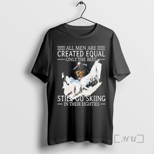 Officials All Men Are Created Equal Only The Best Still Go Skiing In Their Eighties T-Shirts, Hoodie, Sweatshirt