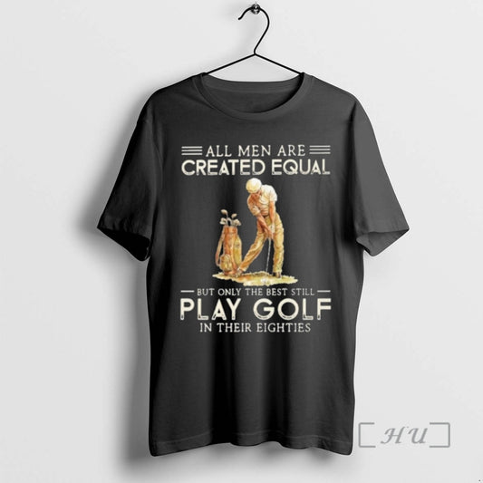 All Men Are Created Equal Only The Best Still Play Golf Eighties
