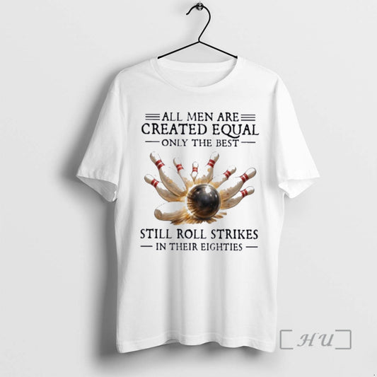 Officials All Men Are Created Equal Only The Best Still Roll Strikes In Their Eighties T-Shirts, Hoodie, Sweatshirt