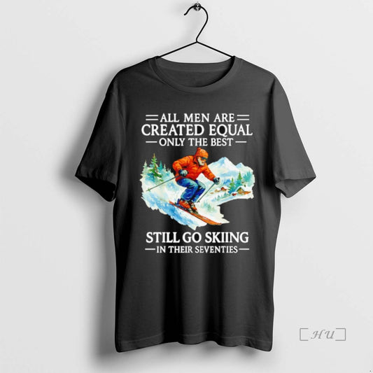 Officials All Men Are Created Equal Only The Best Still Go Skiing In Their Seventies T-Shirts, Hoodie, Sweatshirt