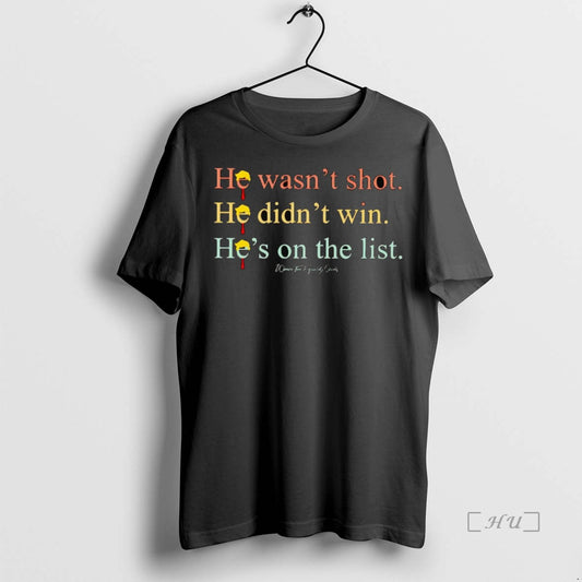 Officials Anti Trump He Wasnt Shot He Didnt Win Hes On The List T Shirts