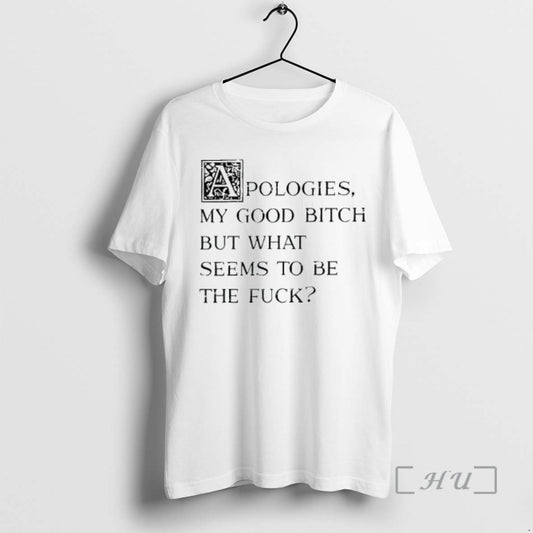 Officials Apologies My Good Bitch But What Seems To Be The Fuck Graphic Premium T-Shirts, Hoodie, Sweatshirt