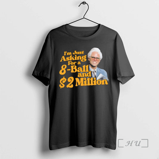 Officials Baby Billy Im Just Asking For A 8 Ball And 2 Million Dollars Premium T-Shirts, Hoodie, Sweatshirt