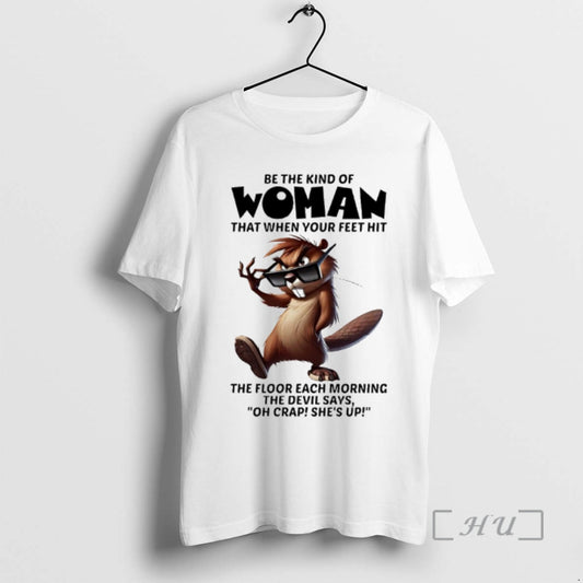 Officials Beaver Sunglasses Be The Kind Of Woman That When Your Feet Hit The Floor T-Shirts, Hoodie, Sweatshirt