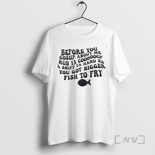 Officials Before You Gossip About Me Rub Ya Coooooch And Sniff Ya Hand Sis You T-Shirts, Hoodie, Sweatshirt