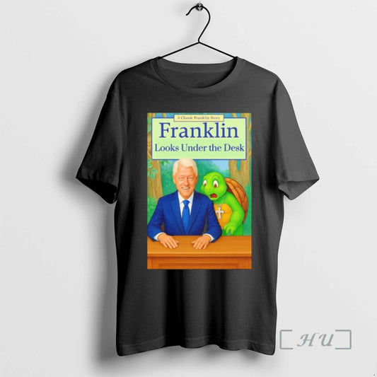 Officials Bill Clinton A Classic Franklin Story Franklin Looks Under The Desk Premium T Shirts Hoodie, Sweatshirt