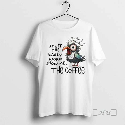 Officials Bird Stuff The Early Worm Show Me The Coffee T-Shirts, Hoodie, Sweatshirt | AU18TeeNovaLab.com