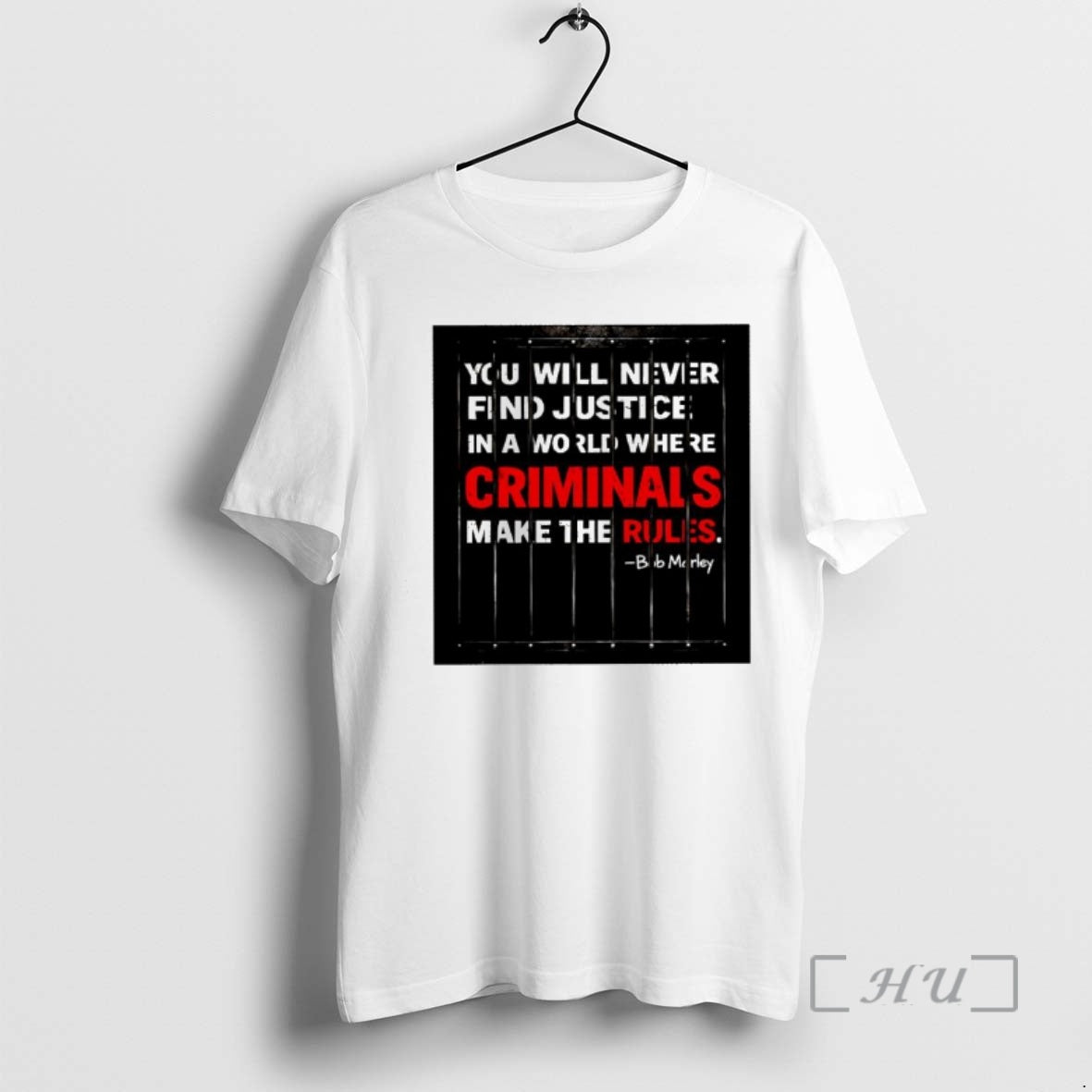 Officials Bob Marley Quote You Will Never Find Justice In A World Where Criminals Make T-Shirts, Hoodie, Sweatshirt