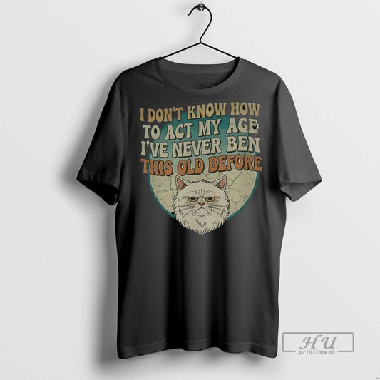 Officials Cat I Dont Know How To Act My Age Ive Never Been This Old
