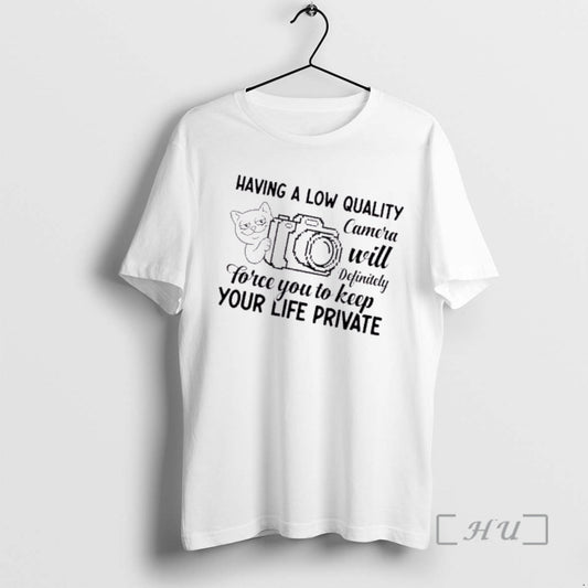 Officials Cat Having A Low Quality Camera Will Definitely Force You To Keep Your Life T-Shirts, Hoodie, Sweatshirt