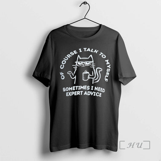 Officials Cat Of Course I Talk To Myself Sometimes I Need Expert Advice Premium T-Shirts, Hoodie, Sweatshirt