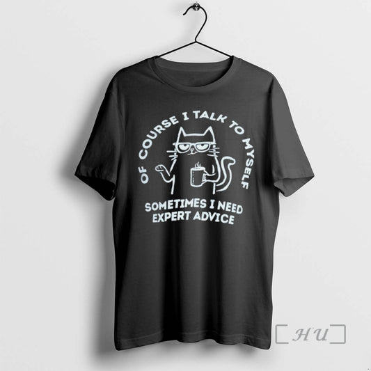 Officials Cat Of Course I Talk To Myse Sometimes I Need Expert Advice Premium T-Shirts, Hoodie, Sweatshirt