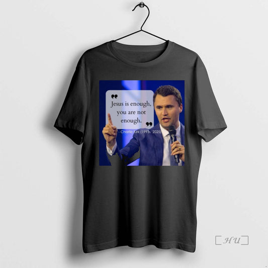 Officials Charlie Kirk Jesus Is Enough You Are Not Enough 1993 2025 Premium T Shirts Hoodie, Sweatshirt | AU18TeeNovaLab.com