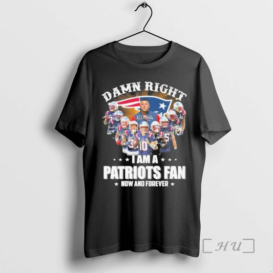 Officials Damn Right Team Player Signature I Am A Patriots Fan Now And Forever Premium T-Shirts, Hoodie, Sweatshirt