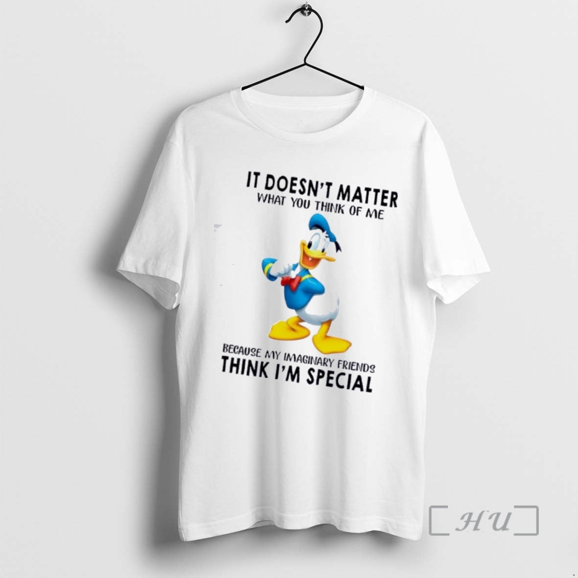 Donald Duck It Doesnt Matter What You Think Of Me Because My Imaginary Friends Think Im Special