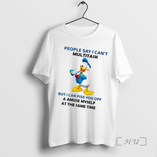 Donald Duck People Say I Cant Multitask But I Can Piss You Off And Amuse Myself At The Same Time