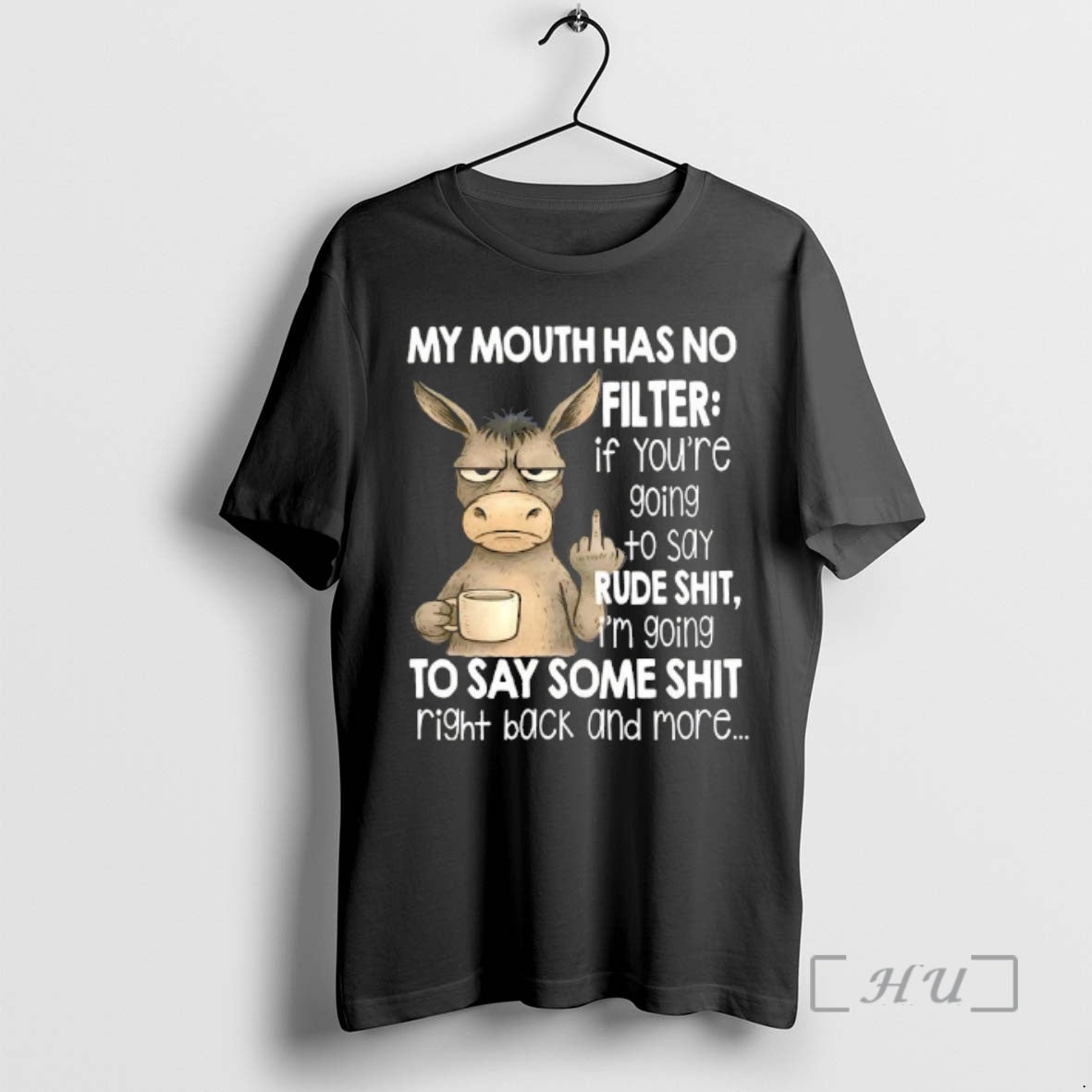Donkey Mouth Has No Filter If Youre Going To Say Rude Shit Im Going To Say Some Shit Right Back And More
