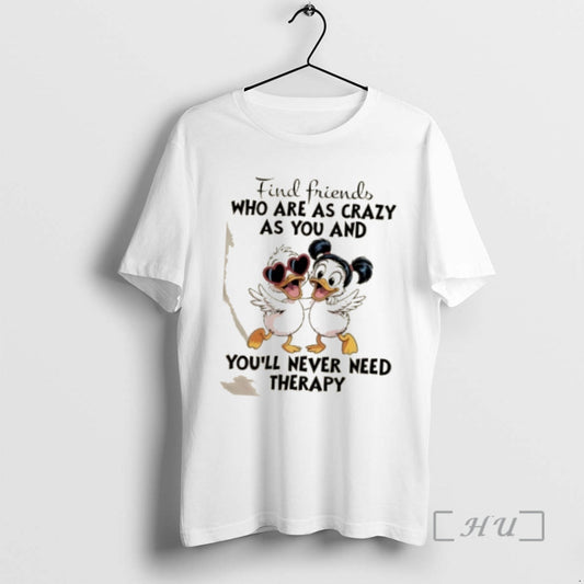 Officials Ducks Find Friends Who Are As Crazy As You And Youll Never Need Therapy T-Shirts, Hoodie, Sweatshirt