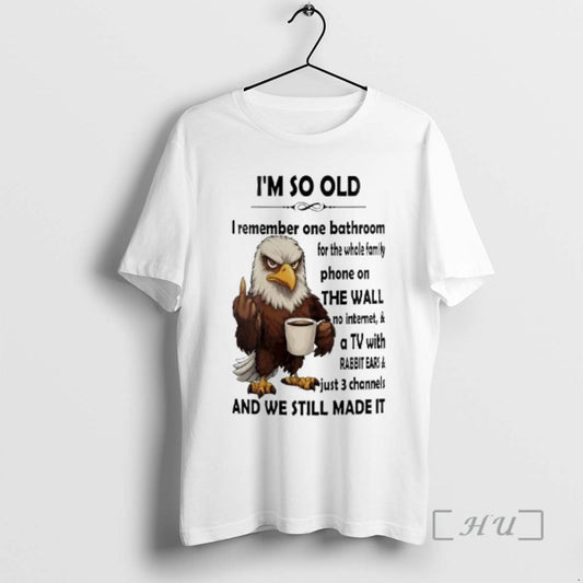 Officials Eagle Im So Old I Remember On Bathroom For The Whole Family Premium T-Shirts, Hoodie, Sweatshirt