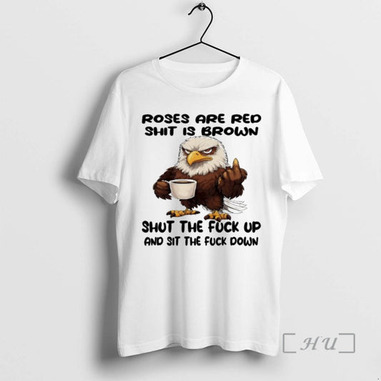 Officials Eagle Roses Are Red Shit Is Brown Shut The Fuck Up And Sit The T-Shirts, Hoodie, Sweatshirt | AU18TeeNovaLab.com