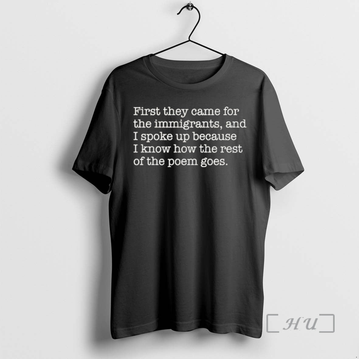 First They Came For The Immigrants And I Spoke Up Because I Know How The Rest Of The Poem Goes