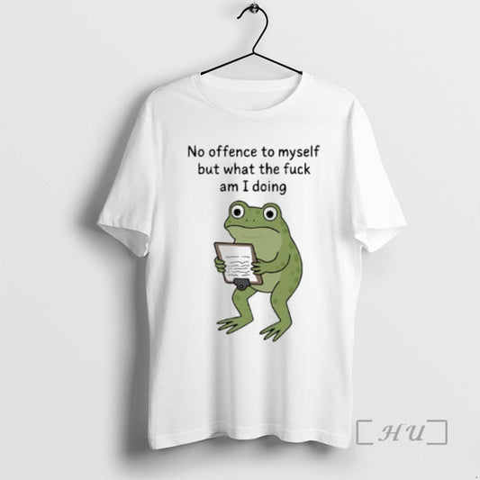 Officials Frog No Offence To Myself But What The Fuck Am I Doing Premium T-Shirts, Hoodie, Sweatshirt | AU18TeeNovaLab.com