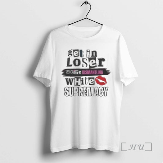 Officials Get In Loser We Are Dismantling Supremacy Circle White T-Shirts, Hoodie, Sweatshirt | AU18TeeNovaLab.com