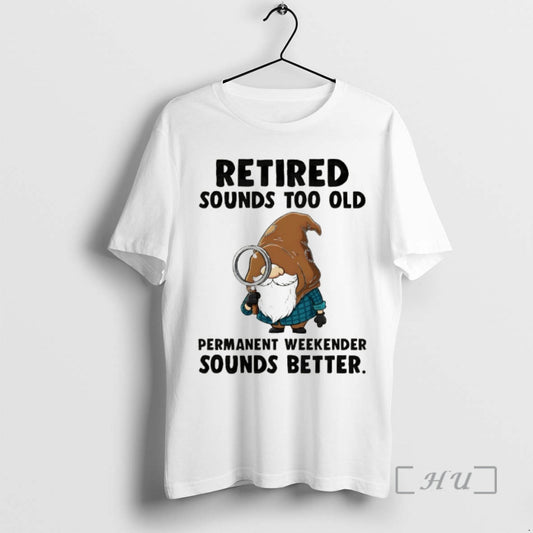 Officials Gnome Retired Sounds Too Old Permanent Weekender Sounds Better T-Shirts, Hoodie, Sweatshirt | AU18TeeNovaLab.com