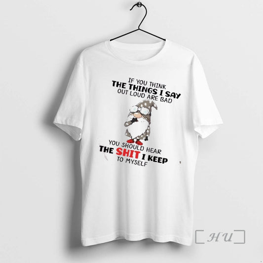 Officials Gnomes If You Think The Things I Say Out Loud Are Bad You Should T-Shirts, Hoodie, Sweatshirt | AU18TeeNovaLab.com