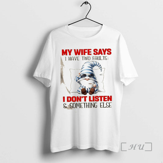 Officials Gnomes My Wife Says I Have Two Faults I Dont Listen And Something Else T-Shirts, Hoodie, Sweatshirt