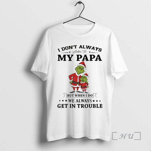 Officials Grinch I Dont Always Listen To My Papa Chirstmas 2025 Premium T Shirts Sweater Hoodie, Sweatshirt
