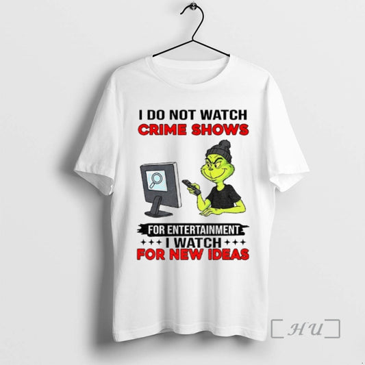 Officials Grinch I Do Not Watch Crime Shows For Entertainment I Watch For New Ideas T-Shirts, Hoodie, Sweatshirt