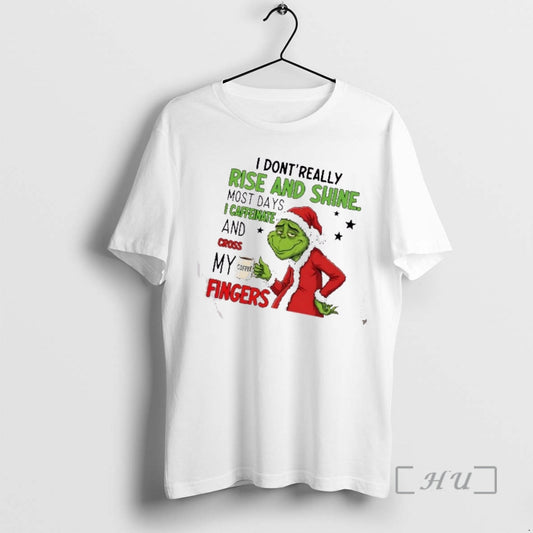 Officials Grinch I Dont Really Rise And Shine Most Days I Caffeinate And Cross My T-Shirts, Hoodie, Sweatshirt