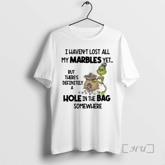 Officials Grinch I Havent Lost All My Marbles Yet Hole In The Bag Somewhere Premium T-Shirts, Hoodie, Sweatshirt