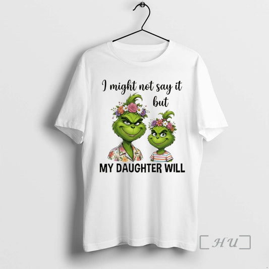 Officials Grinch I Might Not Say It But My Daughter Will Premium T Shirts Sweater Hoodie, Sweatshirt | AU18TeeNovaLab.com
