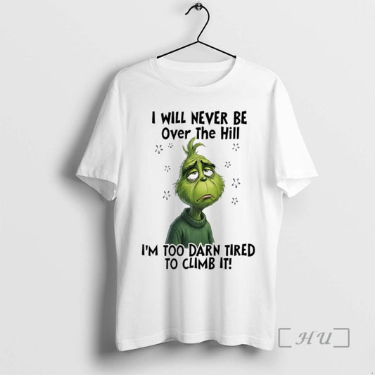 Officials Grinch I Will Never Be Over The Hill Im Too Darn Tired To Climb T-Shirts, Hoodie, Sweatshirt | AU18TeeNovaLab.com