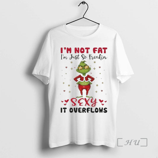 Officials Grinch Im Not Fat Im Just So Freakin Sexy It Overflows Premium T Shirts Hoodie, Sweatshirt | AU18TeeNovaLab.com