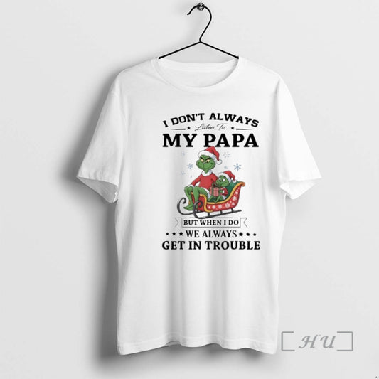 Officials Grinch Papa I Dont Always Listen To My Papa But When I Do We