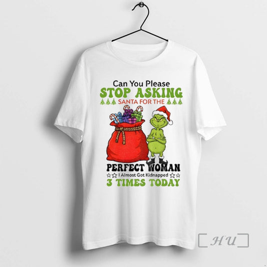 Officials Grinch Santa Stop Asking Can You Please Santa For The Perfect Woman I Almost T-Shirts, Hoodie, Sweatshirt
