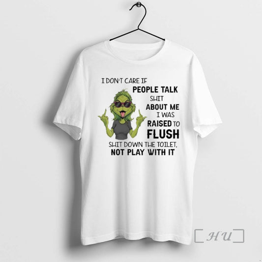 Officials Grinch Dont Care If People Talk Shit About Me I Was Raised To Flush T-Shirts, Hoodie, Sweatshirt