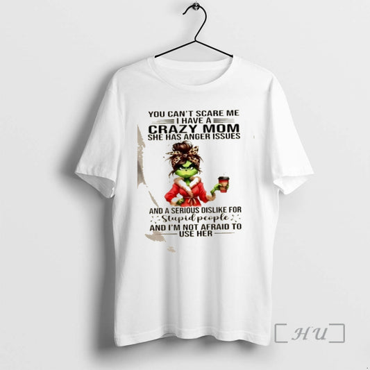 Officials Grinch Girl You Cant Scare Me I Have A Crazy Mom She Has Anger T-Shirts, Hoodie, Sweatshirt | AU18TeeNovaLab.com