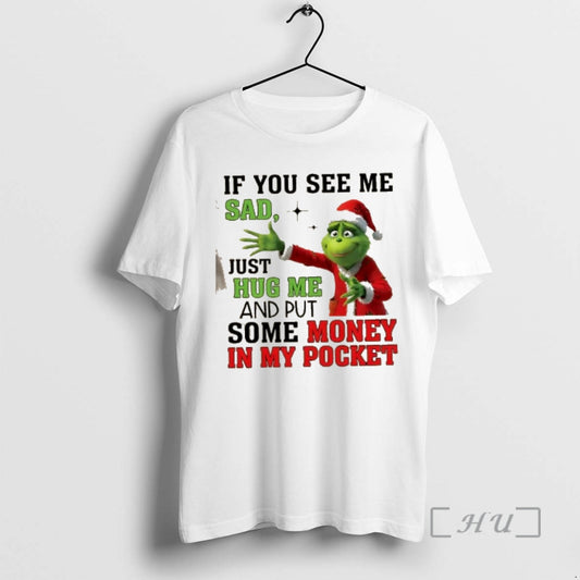 Officials Grinch If You See Me Sad Just Hug Me And Put Some Money In T-Shirts, Hoodie, Sweatshirt | AU18TeeNovaLab.com