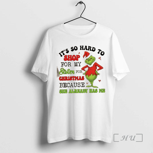 Officials Grinch Its So Hard To Shop For My Sister For Christmas She Already Has