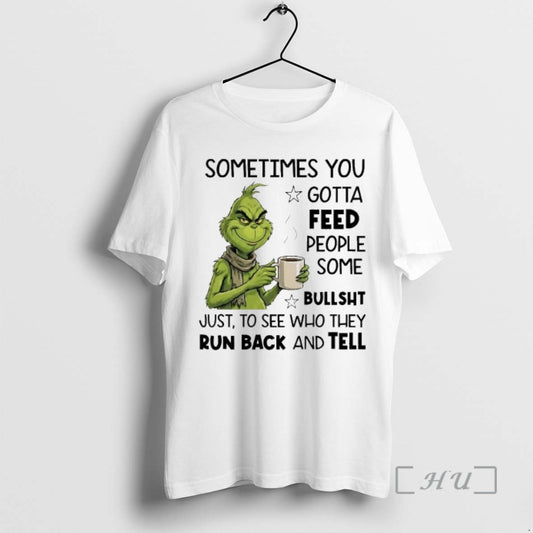 Officials Grinch Sometimes You Gotta Feed People Some Bullshit Run Back And Tell Premium T-Shirts, Hoodie, Sweatshirt