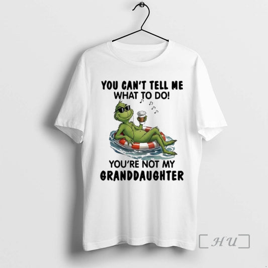 Officials Grinch You Cant Tell Me What To Do Youre Not My Granddaughter Premium T-Shirts, Hoodie, Sweatshirt