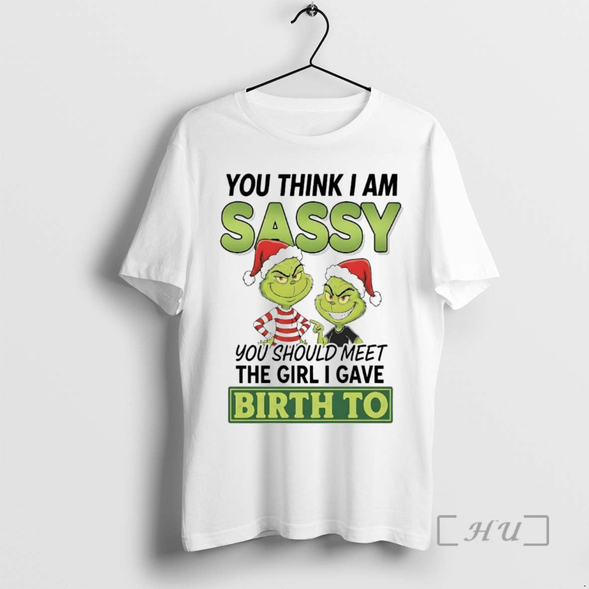 Officials Grinch You Think I Am Sassy Meet Girl I Gave Birth To Christmas Premium T-Shirts, Hoodie, Sweatshirt