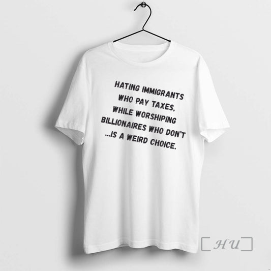 Officials Hating Immigrants Who Pay Taxes While Worshiping Billionaires Who Dont Is A Weird Choice T-Shirts, Hoodie,...