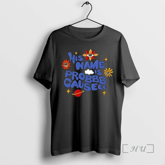 Officials His Name Is Probbb Causeee Graphic T-Shirts, Hoodie, Sweatshirt | AU18TeeNovaLab.com
