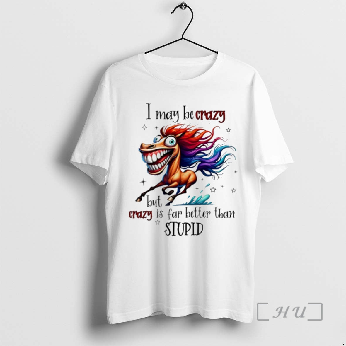 Officials Horse I May Be Crazy But Crazy Is Far Better Than Stupid 2026 Premium T-Shirts, Hoodie, Sweatshirt