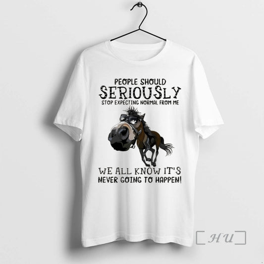 Officials Horse People Should Seriously Stop Expecting Normal From Me We All Know Its Never T-Shirts, Hoodie, Sweatshirt